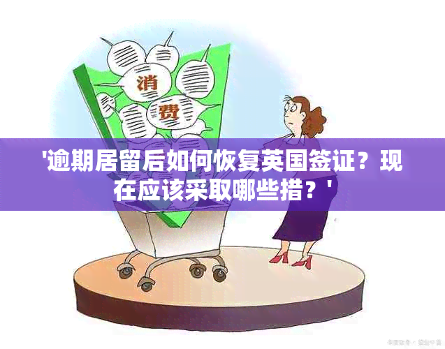 '逾期居留后如何恢复英国签证？现在应该采取哪些措？'