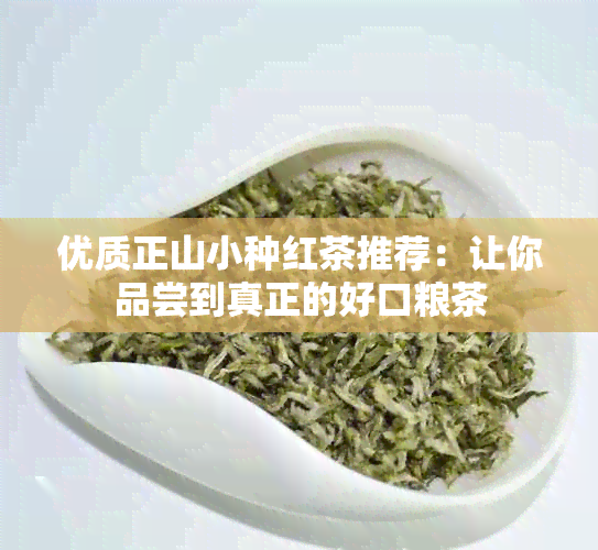 优质正山小种红茶推荐：让你品尝到真正的好口粮茶