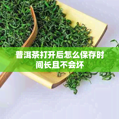 普洱茶打开后怎么保存时间长且不会坏