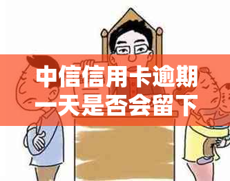 中信信用卡逾期一天是否会留下记录？如何查询以及安全性问题解析