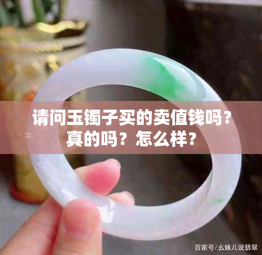 请问玉镯子买的卖值钱吗？真的吗？怎么样？