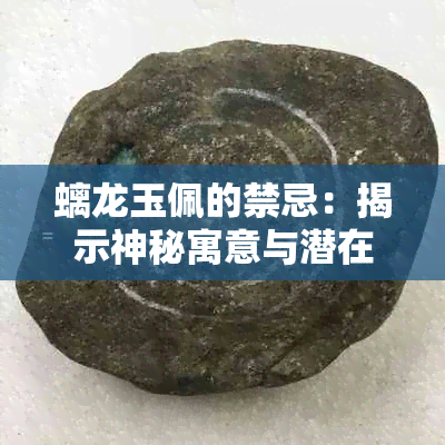 螭龙玉佩的禁忌：揭示神秘寓意与潜在风险