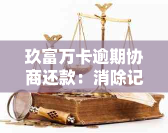 玖富万卡逾期协商还款：消除记录后仍显示欠款，如何处理？