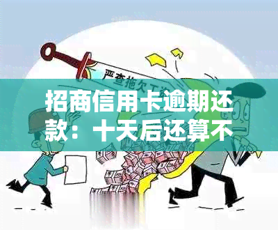 招商信用卡逾期还款：十天后还算不算过期？