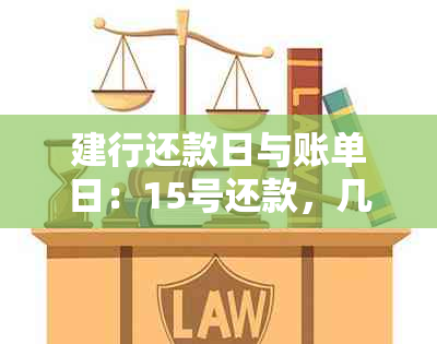 建行还款日与账单日：15号还款，几号出账？