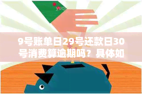 9号账单日29号还款日30号消费算逾期吗？具体如何计算利息？