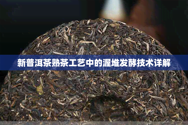 新普洱茶熟茶工艺中的渥堆发酵技术详解