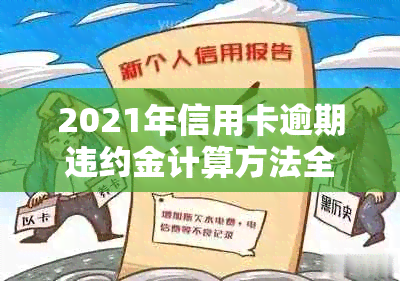 2021年信用卡逾期违约金计算方法全面解析：如何避免高额费用及解决方案