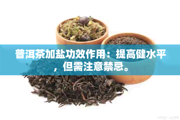 普洱茶加盐功效作用：提高健水平，但需注意禁忌。