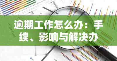 逾期工作怎么办：手续、影响与解决办法