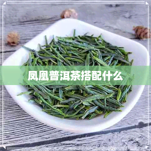 凤凰普洱茶搭配什么