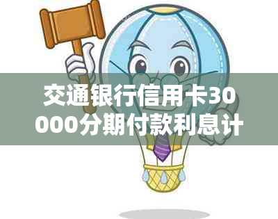 交通银行信用卡30000分期付款利息计算及相关问题解答