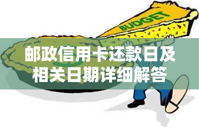 邮政信用卡还款日及相关日期详细解答