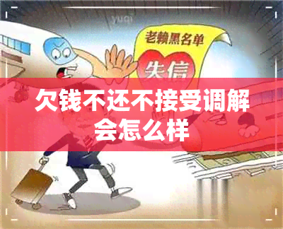 欠钱不还不接受调解会怎么样