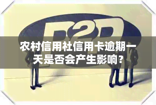 农村信用社信用卡逾期一天是否会产生影响？