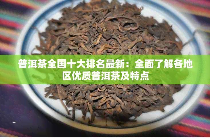 普洱茶全国十大排名最新：全面了解各地区优质普洱茶及特点