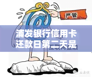 浦发银行信用卡还款日第二天是否算逾期：解答及注意事项一览