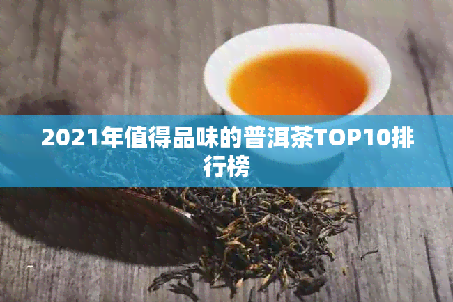 2021年值得品味的普洱茶TOP10排行榜