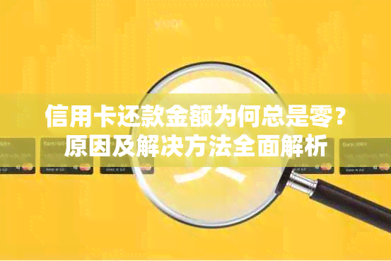 信用卡还款金额为何总是零？原因及解决方法全面解析