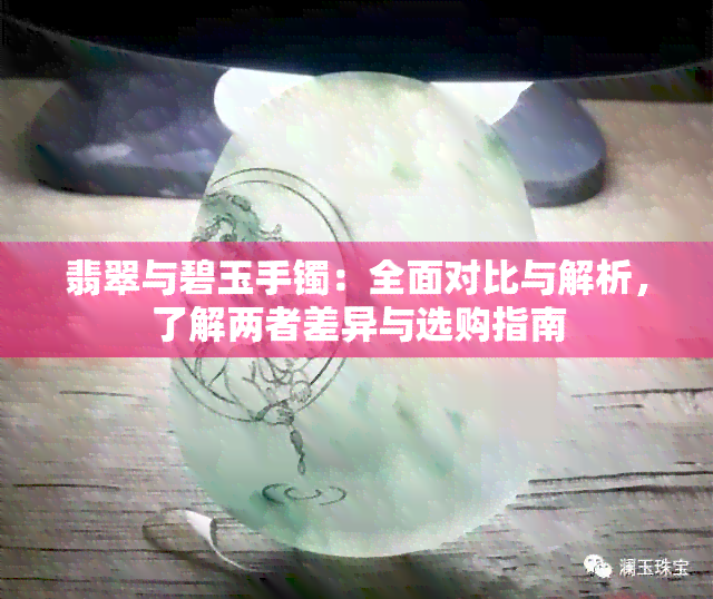 翡翠与碧玉手镯：全面对比与解析，了解两者差异与选购指南