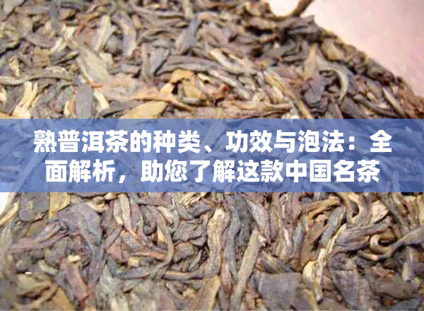 熟普洱茶的种类、功效与泡法：全面解析，助您了解这款中国名茶