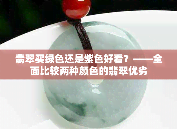 翡翠买绿色还是紫色好看？——全面比较两种颜色的翡翠优劣