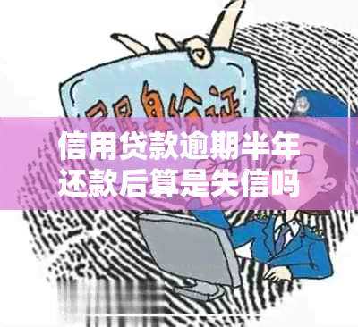 信用贷款逾期半年还款后算是失信吗