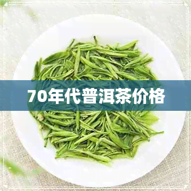 70年代普洱茶价格