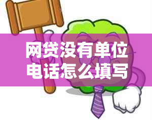 网贷没有单位电话怎么填写——解决您的疑惑与困扰！