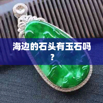 海边的石头有玉石吗？