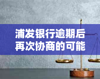 浦发银行逾期后再次协商的可能性以及相关解决办法