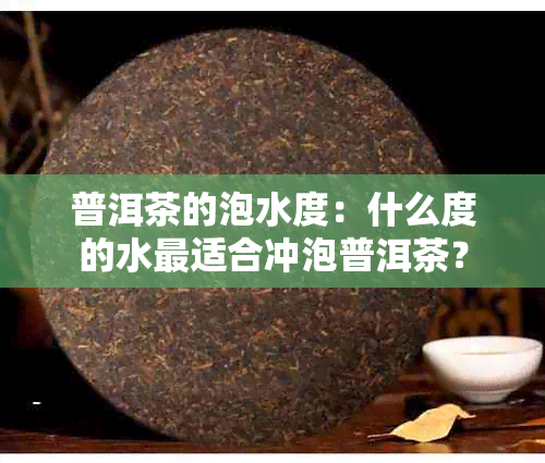 普洱茶的泡水度：什么度的水最适合冲泡普洱茶？