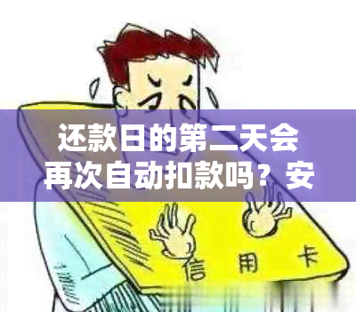 还款日的第二天会再次自动扣款吗？安全吗？真的吗？