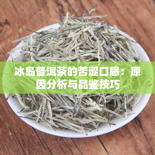 冰岛普洱茶的苦涩口感：原因分析与品鉴技巧