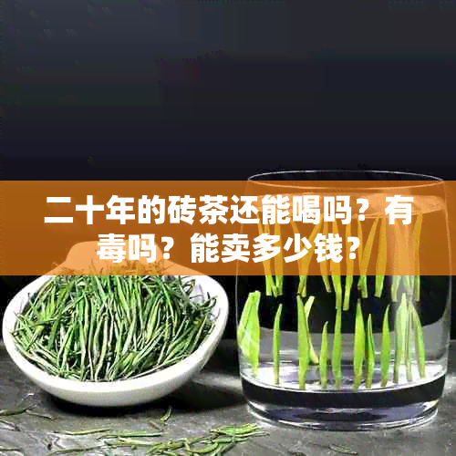 二十年的砖茶还能喝吗？有吗？能卖多少钱？