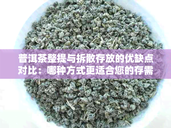 普洱茶整提与拆散存放的优缺点对比：哪种方式更适合您的存需求？