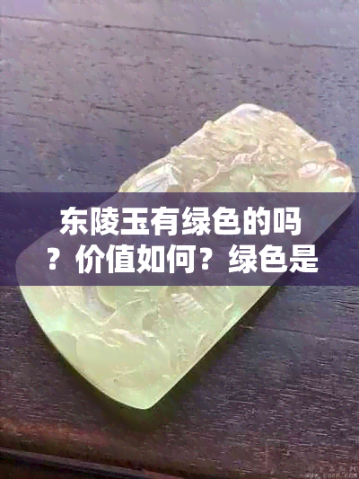 东陵玉有绿色的吗？价值如何？绿色是天然还是染色？是否存在绿棉絮和杂质？