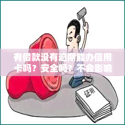 有借款没有逾期能办信用卡吗？安全吗？不会影响和找工作吗？