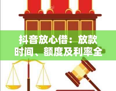 抖音放心借：放款时间、额度及利率全面解答，让您更了解借款详情