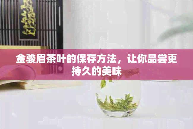 金骏眉茶叶的保存方法，让你品尝更持久的美味