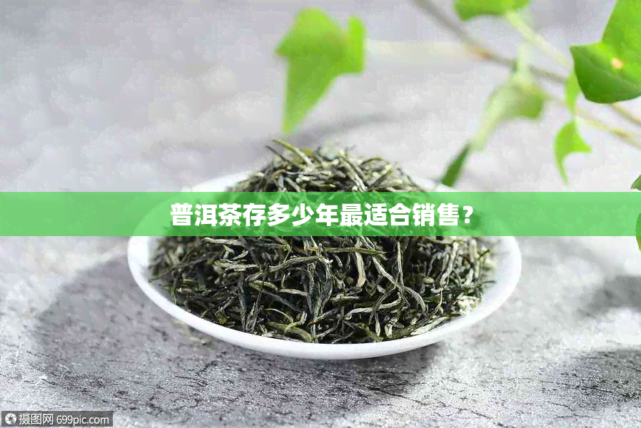 普洱茶存多少年最适合销售？