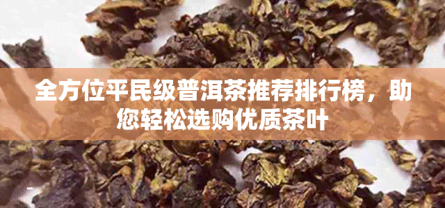 全方位平民级普洱茶推荐排行榜，助您轻松选购优质茶叶