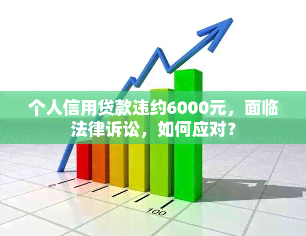 个人信用贷款违约6000元，面临法律诉讼，如何应对？