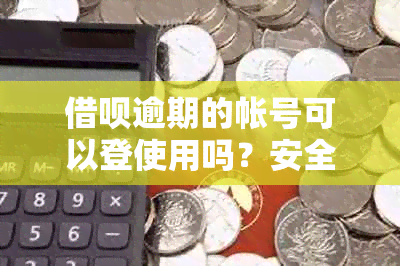 借呗逾期的帐号可以登使用吗？安全吗？