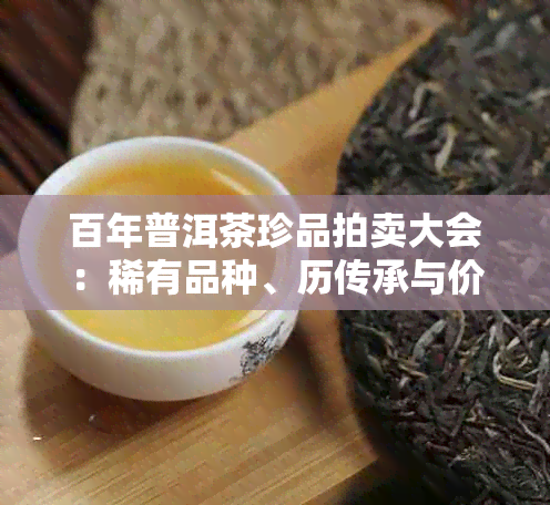 百年普洱茶珍品拍卖大会：稀有品种、历传承与价值评估