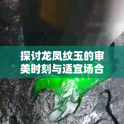 探讨龙凤纹玉的审美时刻与适宜场合