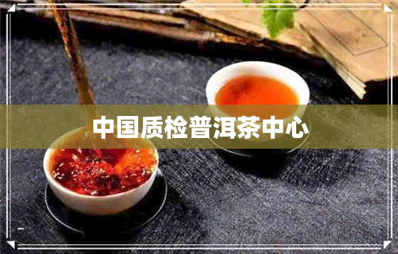 中国质检普洱茶中心