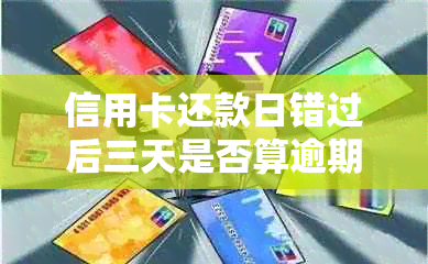 信用卡还款日错过后三天是否算逾期？了解逾期定义及宽限期详细信息