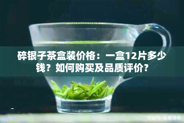 碎银子茶盒装价格：一盒12片多少钱？如何购买及品质评价？