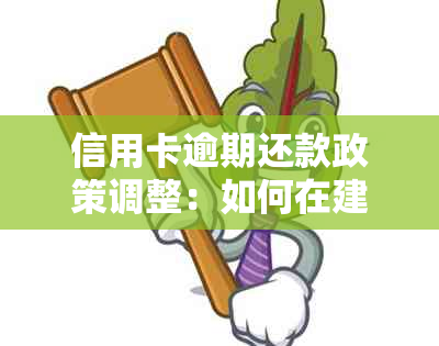 信用卡逾期还款政策调整：如何在建设银行协商减免利息？